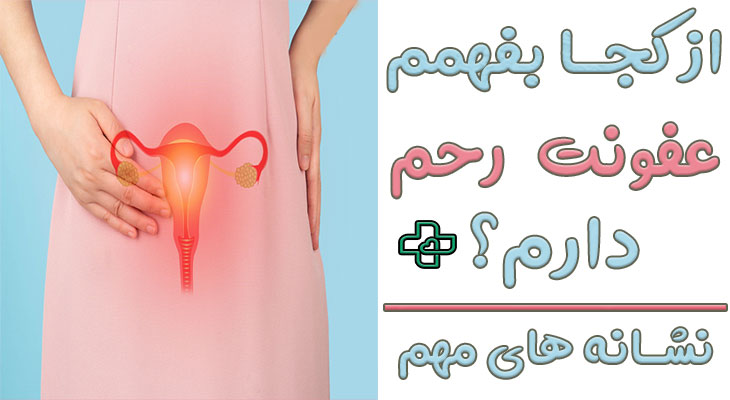 از کجا بفهمم عفونت رحم دارم؟