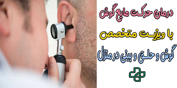 درمان حرکت مایع گوش با ویزیت متخصص گوش و حلق و بینی در منزل