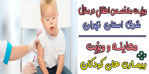ویزیت متخصص اطفال در منزل شرق تهران