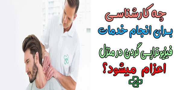 چه فیزیوتراپی برای اجرای ایمن فیزیوتراپی گردن در منزل اعزام میشود؟